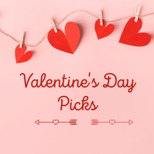 Valentine' Day Picks